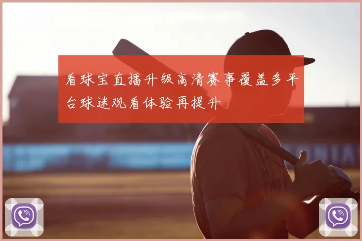 看球宝直播升级高清赛事覆盖多平台球迷观看体验再提升