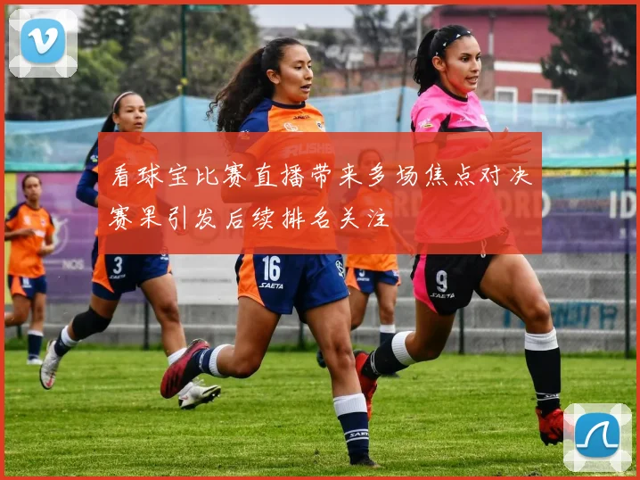 看球宝比赛直播带来多场焦点对决赛果引发后续排名关注