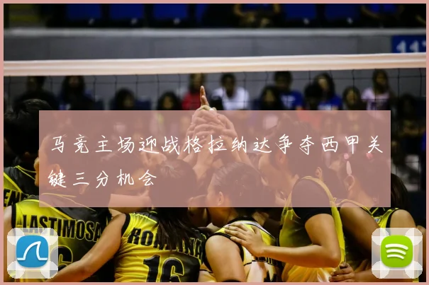 马竞主场迎战格拉纳达争夺西甲关键三分机会