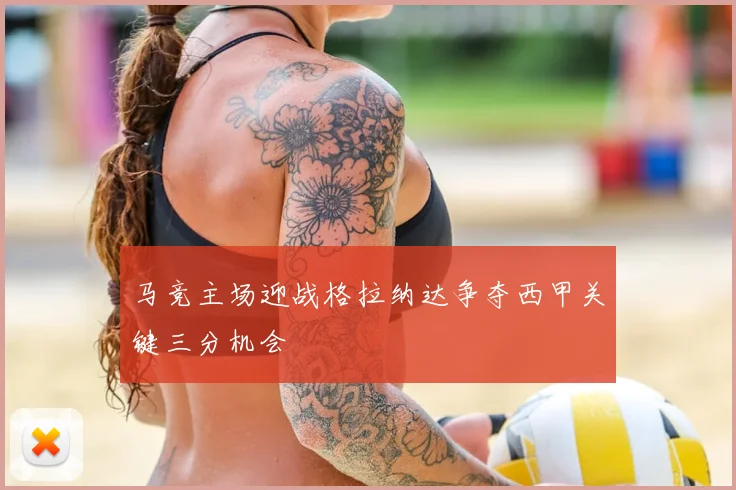 马竞主场迎战格拉纳达争夺西甲关键三分机会